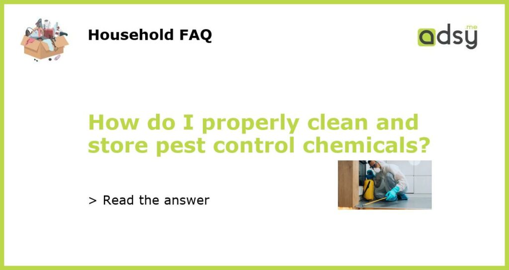 How do I properly clean and store pest control chemicals featured