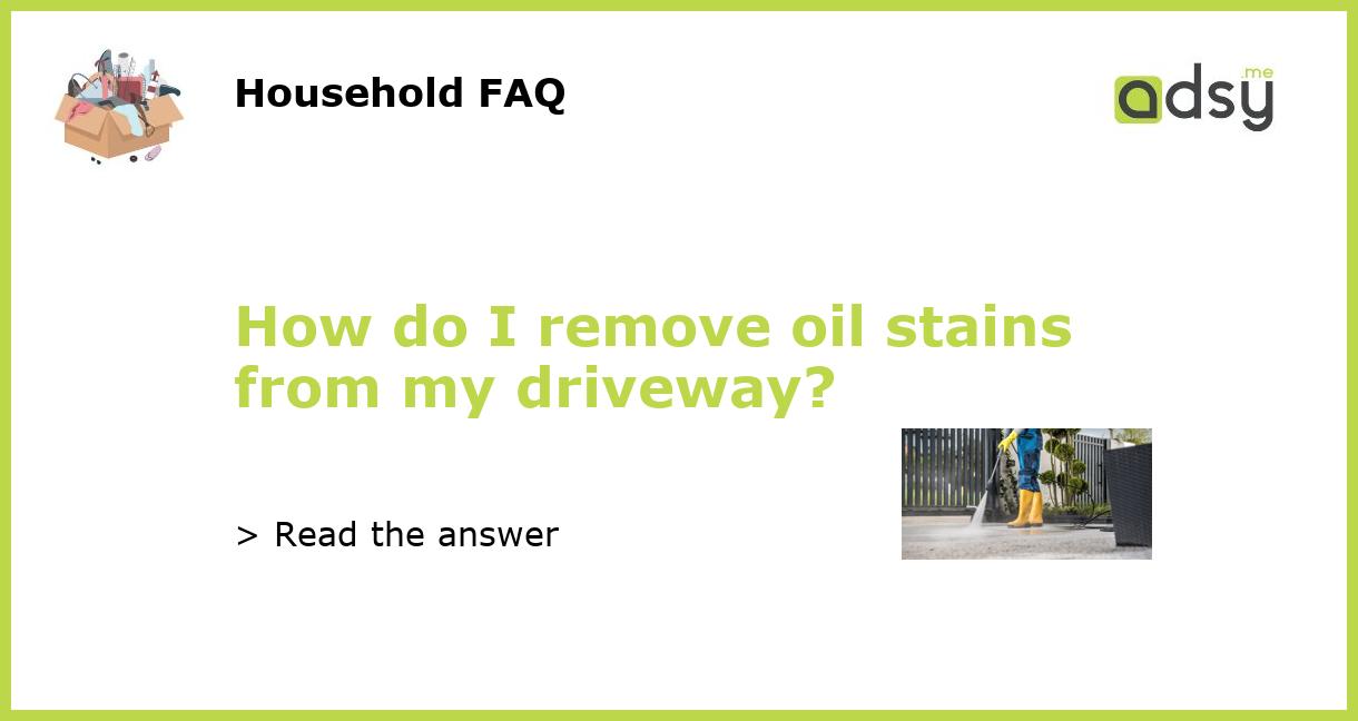 How do I remove oil stains from my driveway?