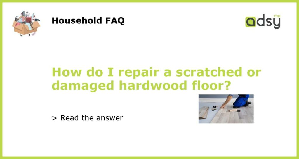 How do I repair a scratched or damaged hardwood floor featured