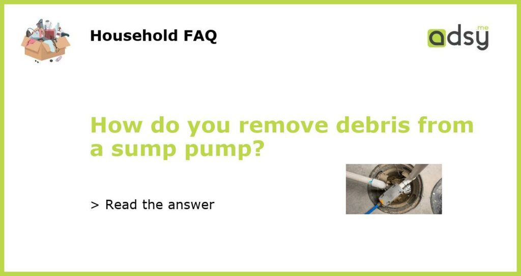 How do you remove debris from a sump pump featured
