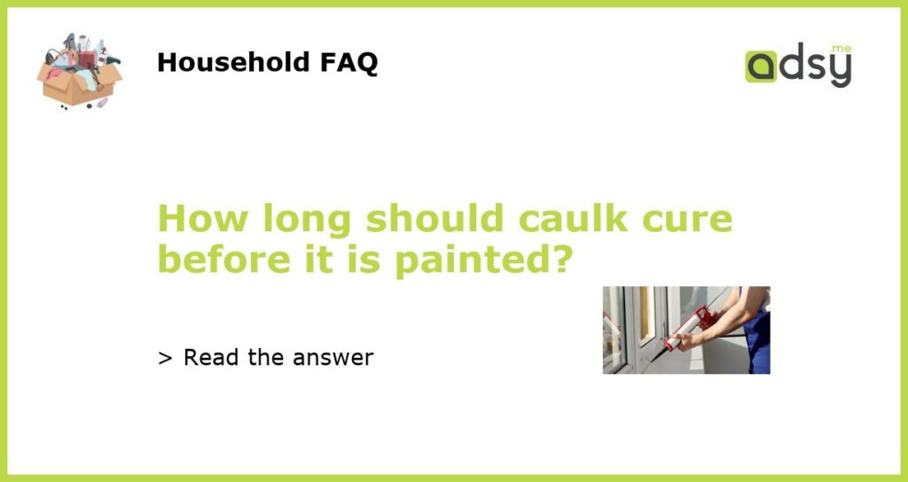 How long should caulk cure before it is painted featured