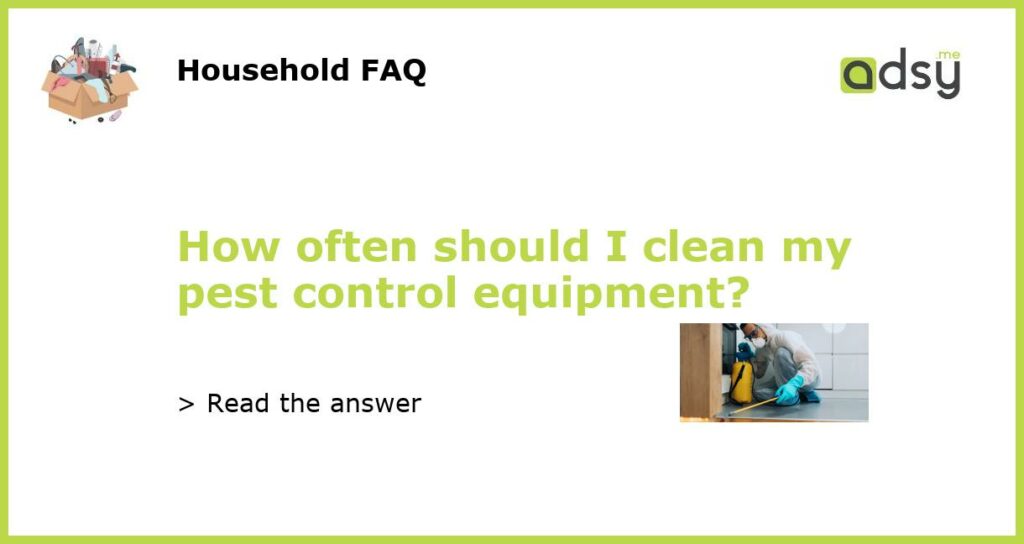 How often should I clean my pest control equipment featured
