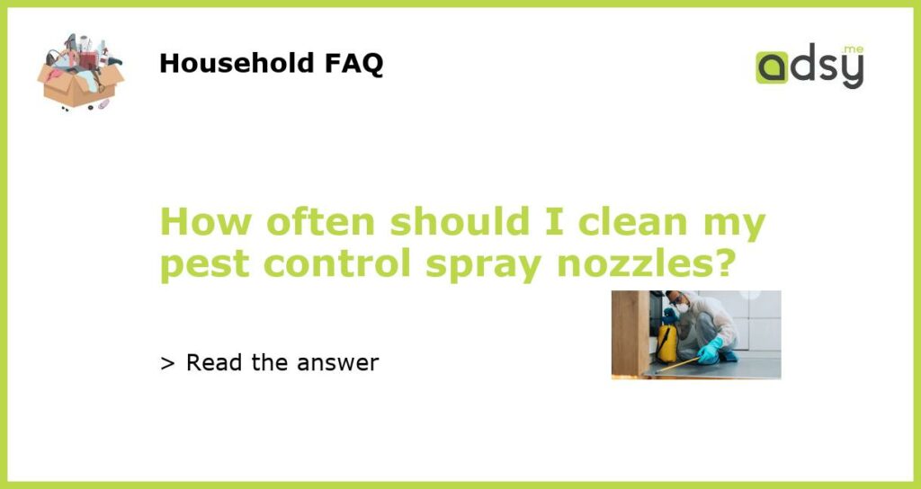 How often should I clean my pest control spray nozzles featured