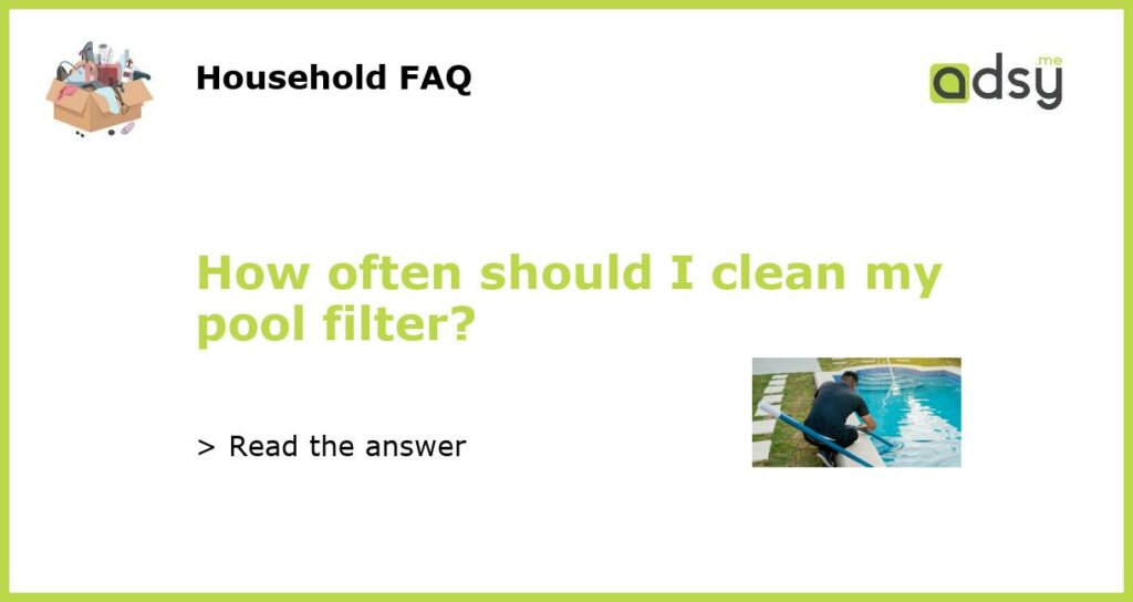 How often should I clean my pool filter featured
