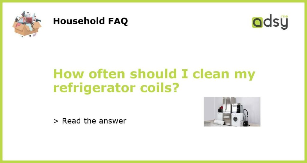 How often should I clean my refrigerator coils featured