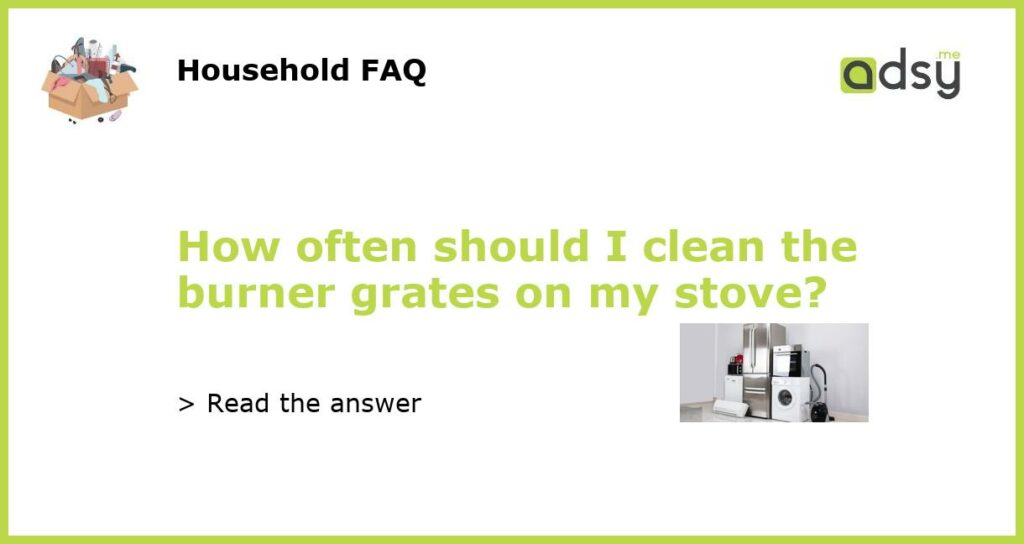 How often should I clean the burner grates on my stove featured