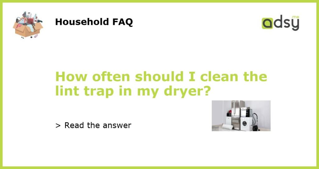 How often should I clean the lint trap in my dryer featured