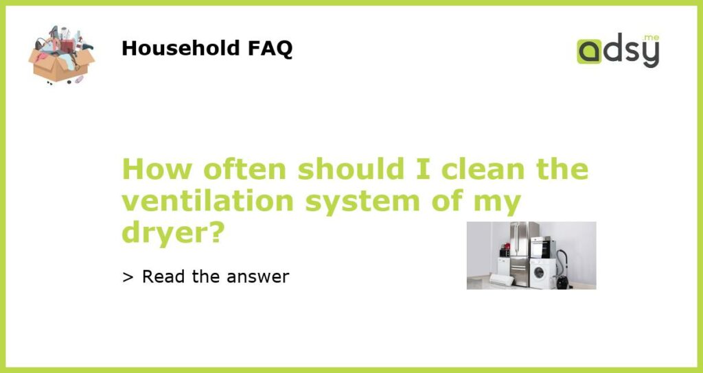 How often should I clean the ventilation system of my dryer featured