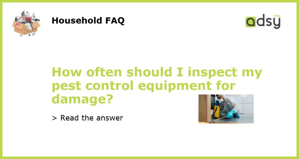 How often should I inspect my pest control equipment for damage featured