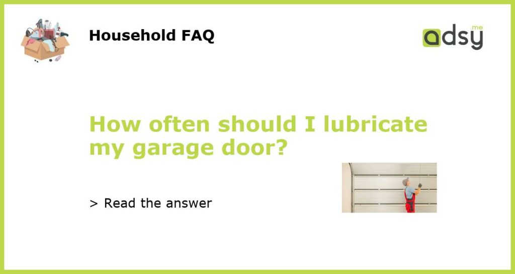 How often should I lubricate my garage door featured