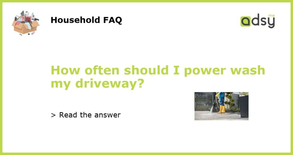 How often should I power wash my driveway?