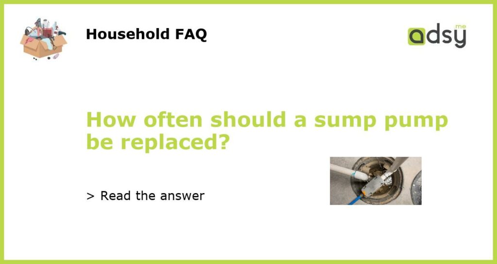 How often should a sump pump be replaced featured