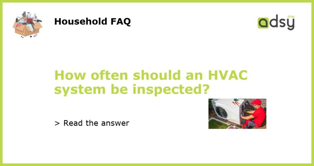 How often should an HVAC system be inspected?