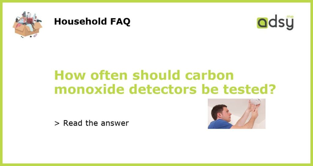 How often should carbon monoxide detectors be tested featured