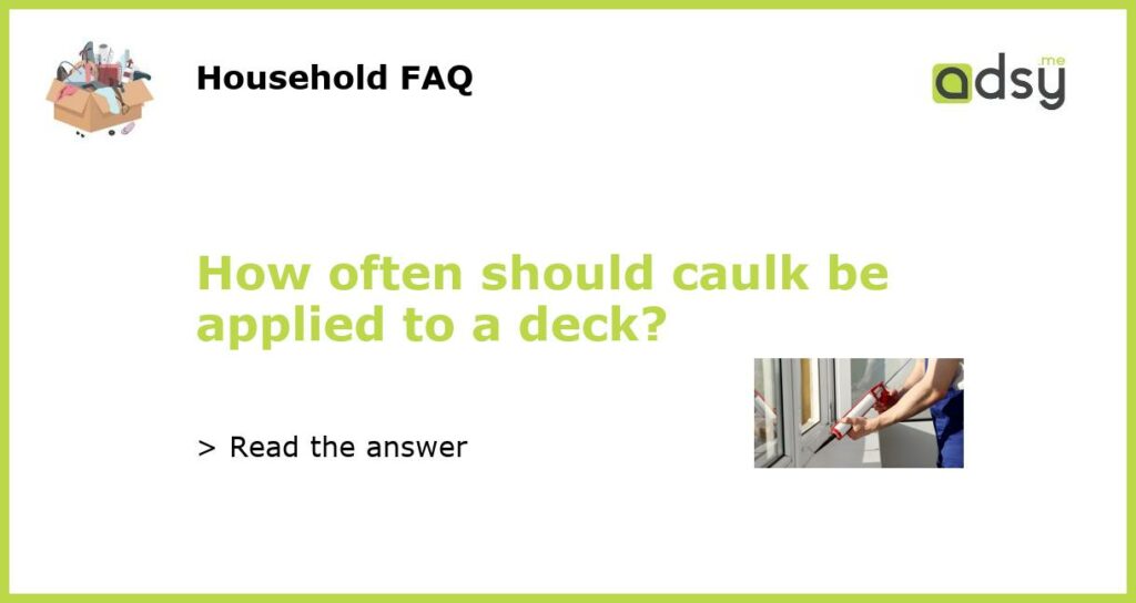 How often should caulk be applied to a deck featured