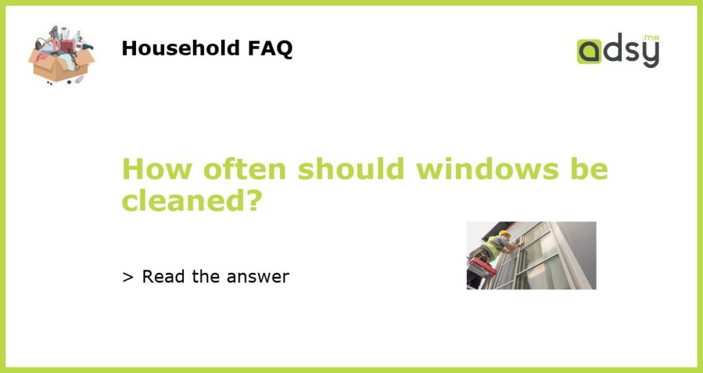 How often should windows be cleaned featured