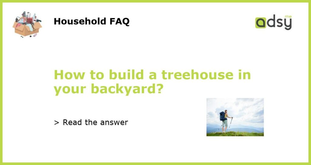 How to build a treehouse in your backyard?