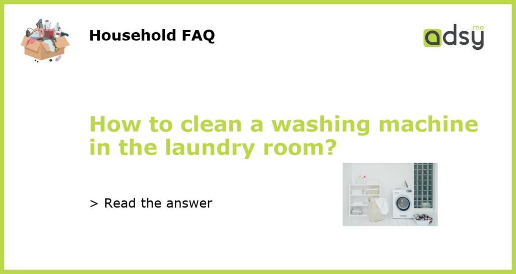 How to clean a washing machine in the laundry room?