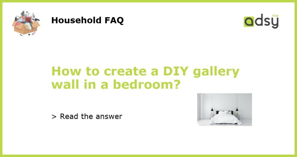 How to create a DIY gallery wall in a bedroom?