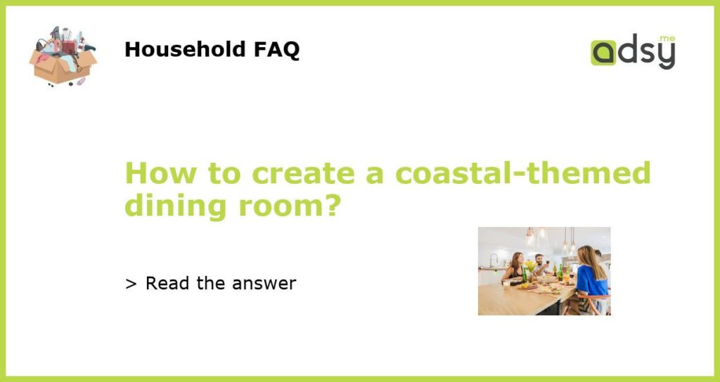 How to create a coastal themed dining room featured