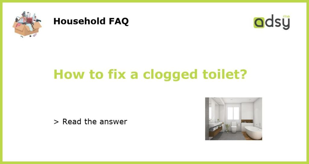 How to fix a clogged toilet?