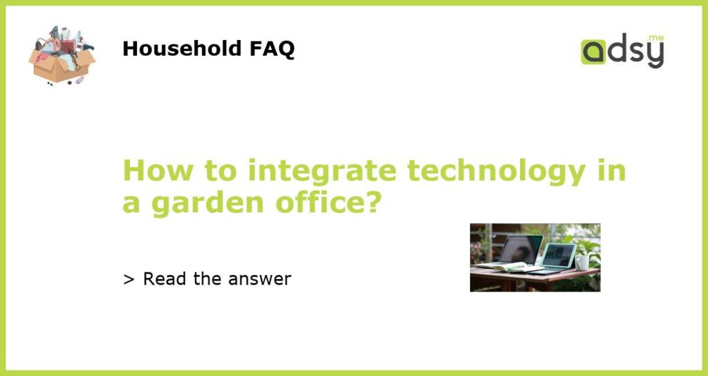 How to integrate technology in a garden office?