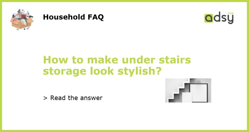 How to make under stairs storage look stylish featured