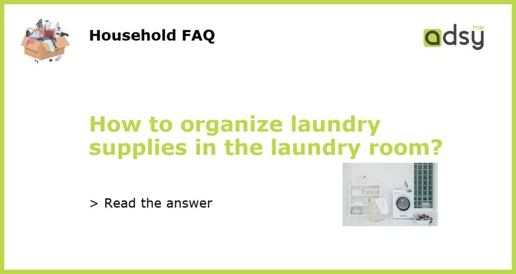 How to organize laundry supplies in the laundry room?