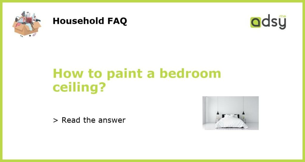 How to paint a bedroom ceiling?