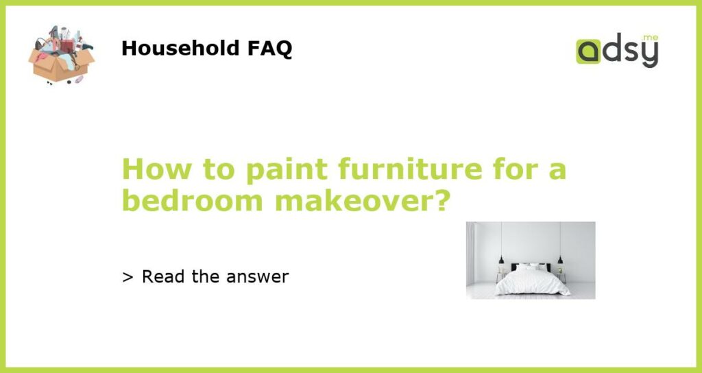 How to paint furniture for a bedroom makeover?