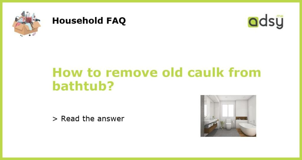 How to remove old caulk from bathtub featured