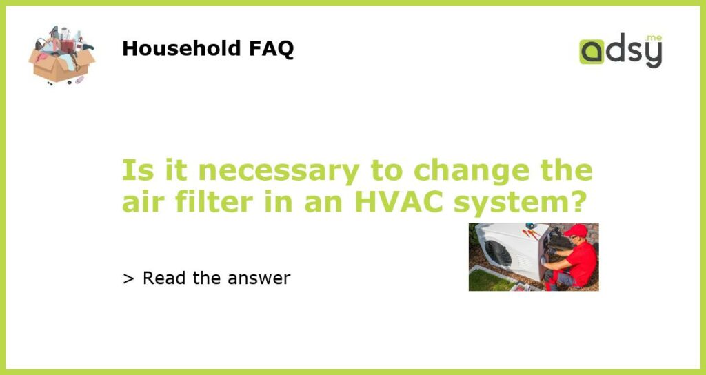 Is it necessary to change the air filter in an HVAC system featured