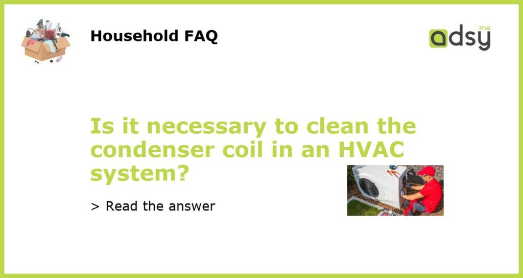 Is it necessary to clean the condenser coil in an HVAC system featured
