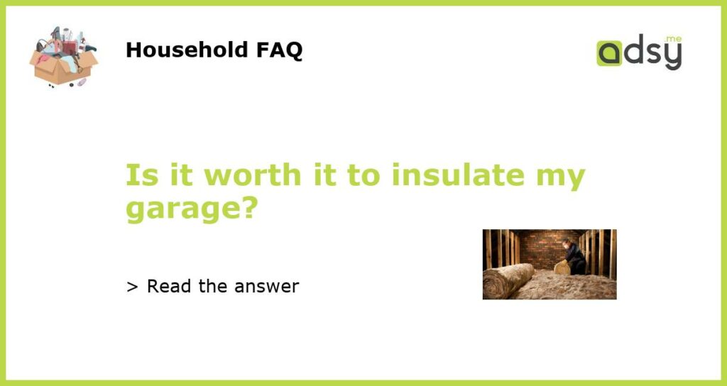 Is it worth it to insulate my garage?