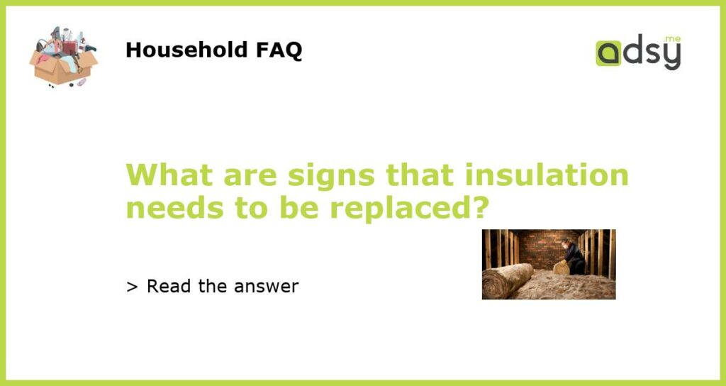 What are signs that insulation needs to be replaced?