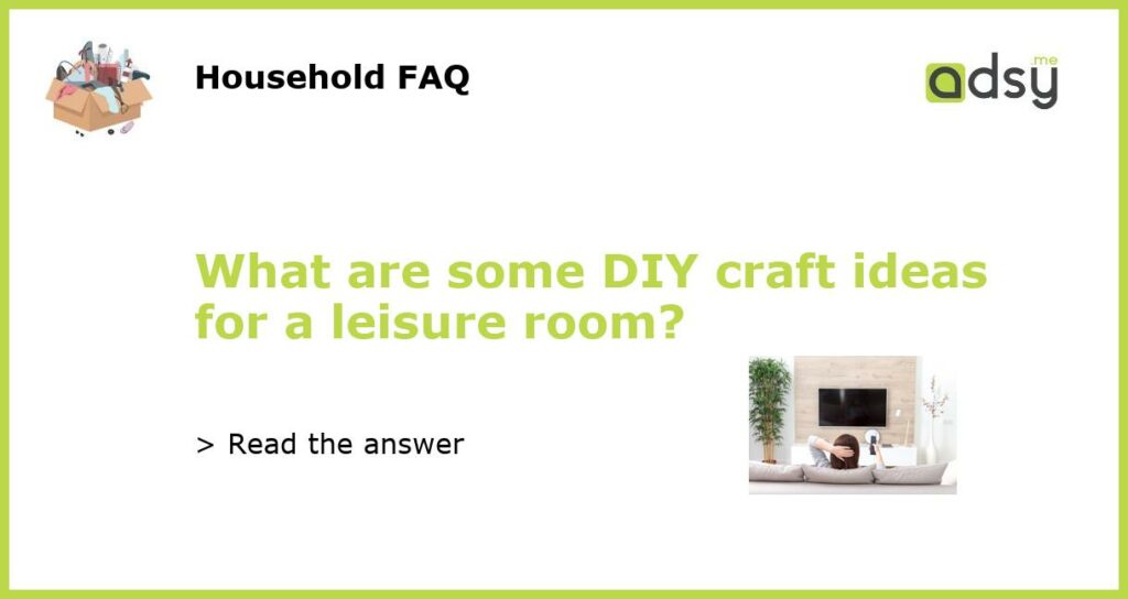 What are some DIY craft ideas for a leisure room featured