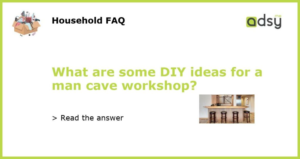 What are some DIY ideas for a man cave workshop featured