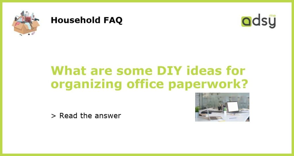 What are some DIY ideas for organizing office paperwork?