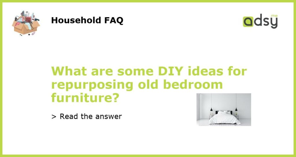 What are some DIY ideas for repurposing old bedroom furniture featured