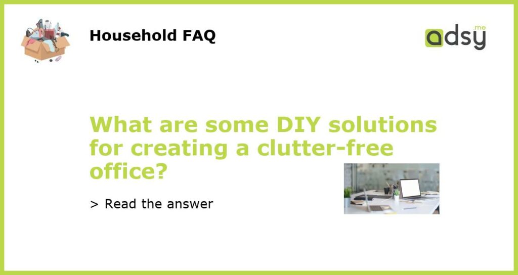 What are some DIY solutions for creating a clutter-free office?