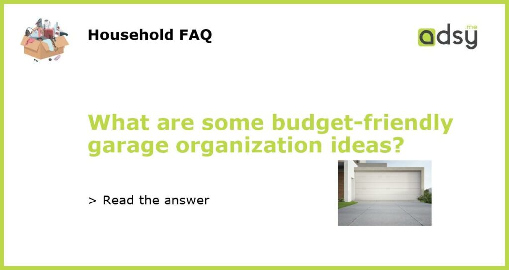 What are some budget-friendly garage organization ideas?