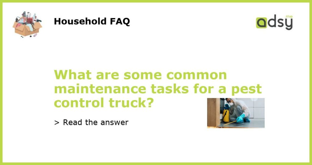 What are some common maintenance tasks for a pest control truck?