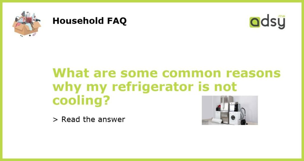 What are some common reasons why my refrigerator is not cooling featured
