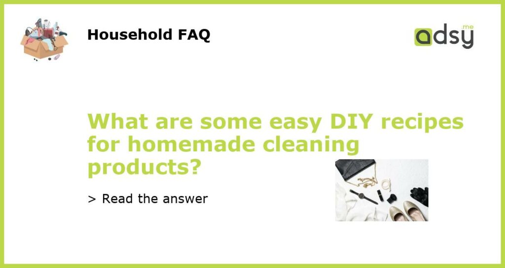 What are some easy DIY recipes for homemade cleaning products?