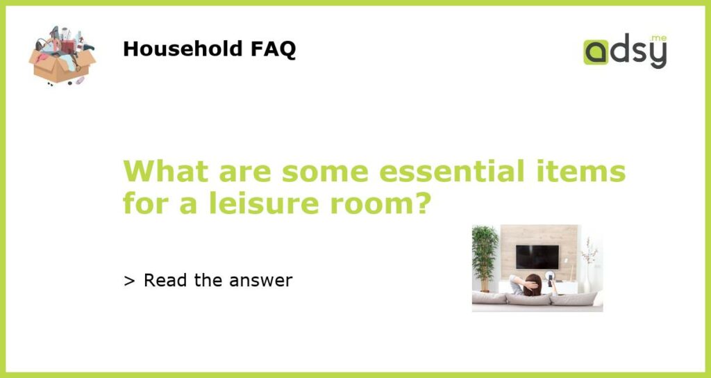 What are some essential items for a leisure room featured