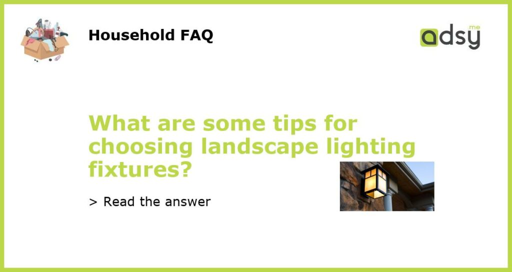 What are some tips for choosing landscape lighting fixtures featured