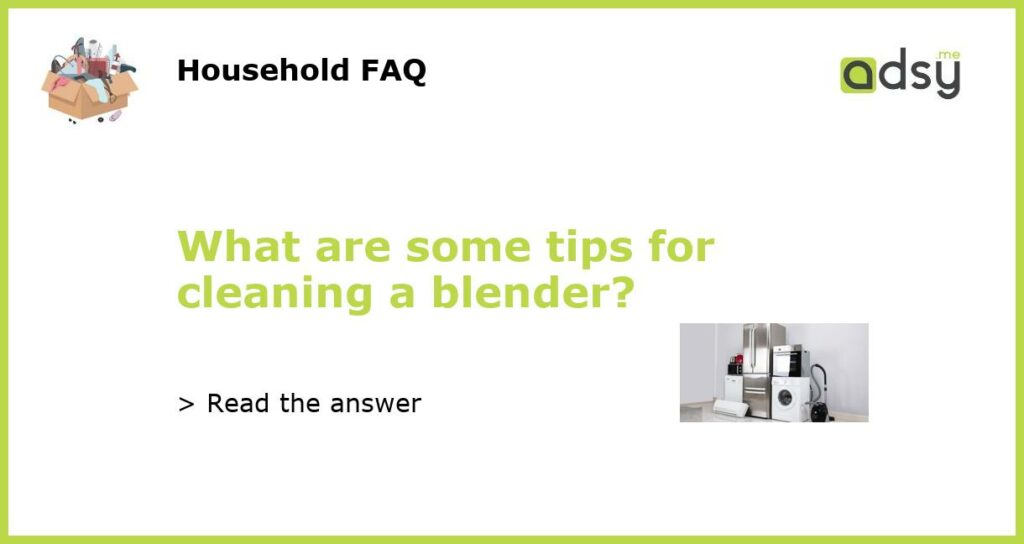 What are some tips for cleaning a blender featured