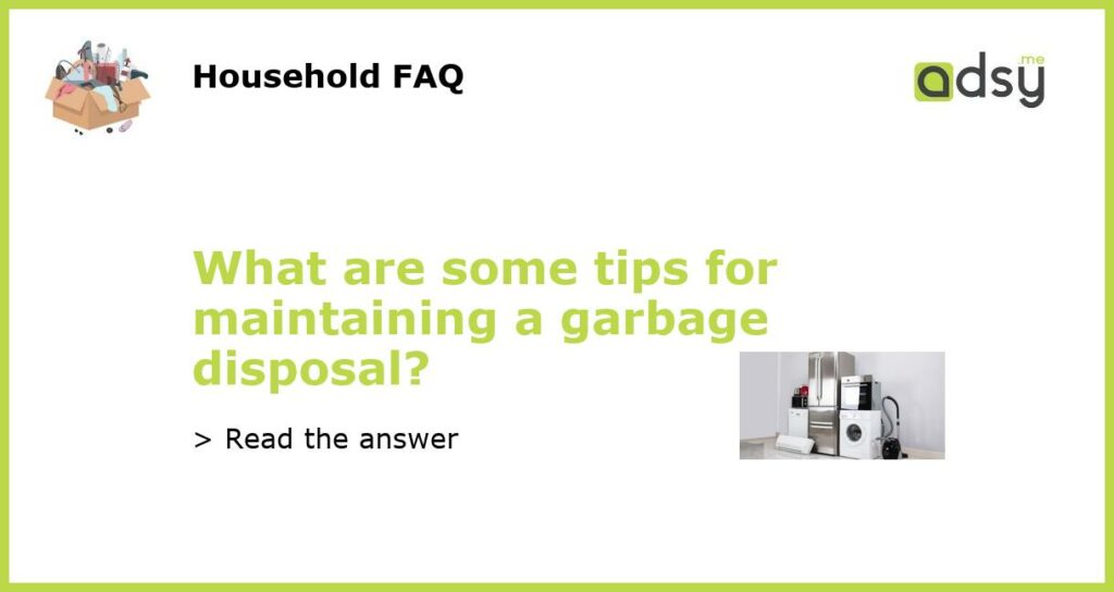 What are some tips for maintaining a garbage disposal featured