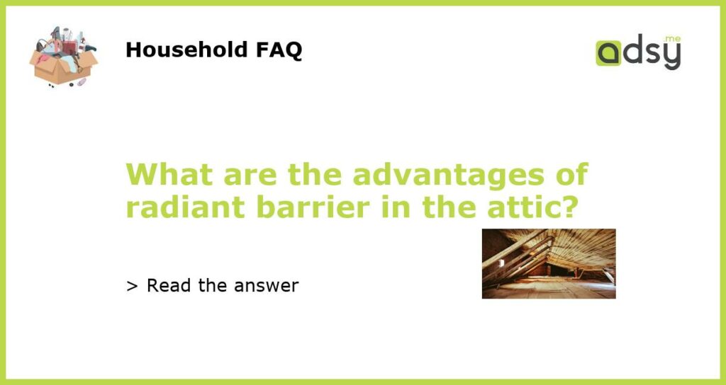 What are the advantages of radiant barrier in the attic?