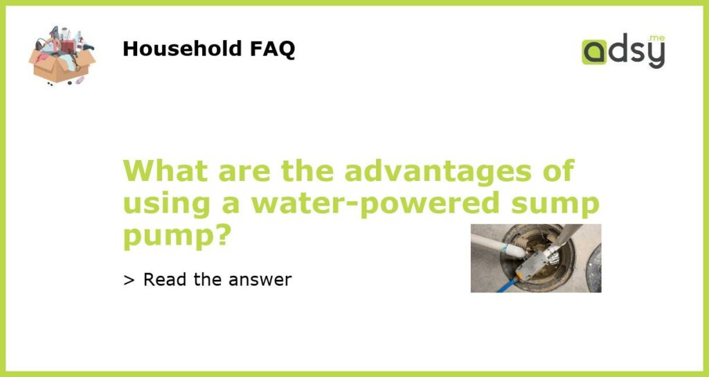What are the advantages of using a water powered sump pump featured